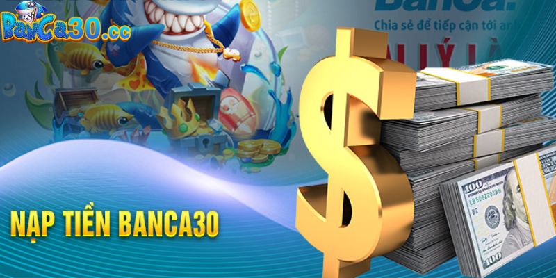 Những lợi ích khi người chơi thực hiện nạp tiền banca30